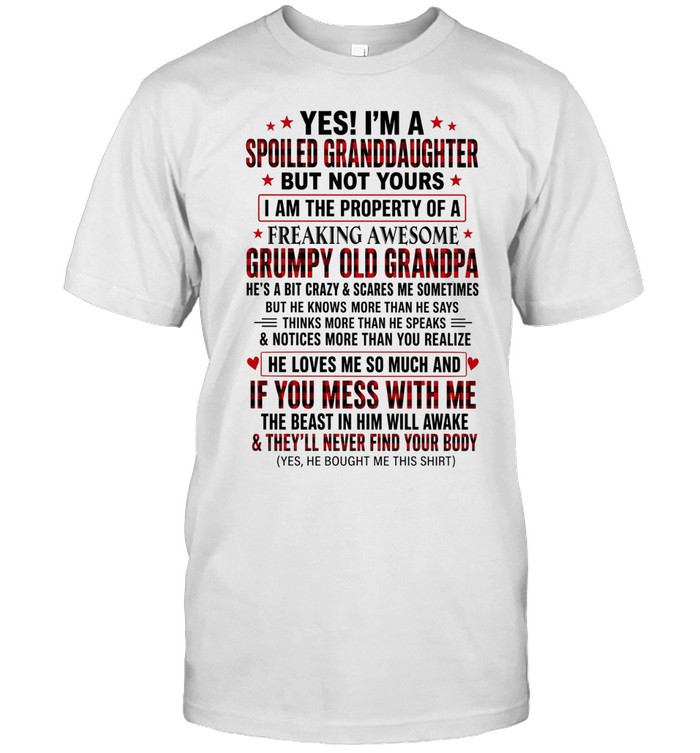 Yes! I’m a spoiled granddaughter, but not yours. I am the property of a freaking awesome grumpy old grandpa. He’s a bit crazy & scares me sometimes, but he knows more than he says, thinks more than he speaks & notices more than you realize.