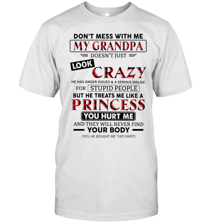Don’t mess with me. My grandpa doesn’t just look crazy. He has anger issues & a serious dislike for stupid people. But he treats me like a princess.