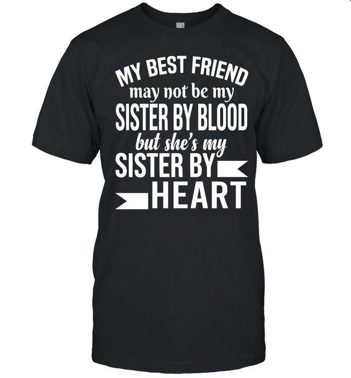 My best friend may not be my sister by blood, but she’s my sister by heart.