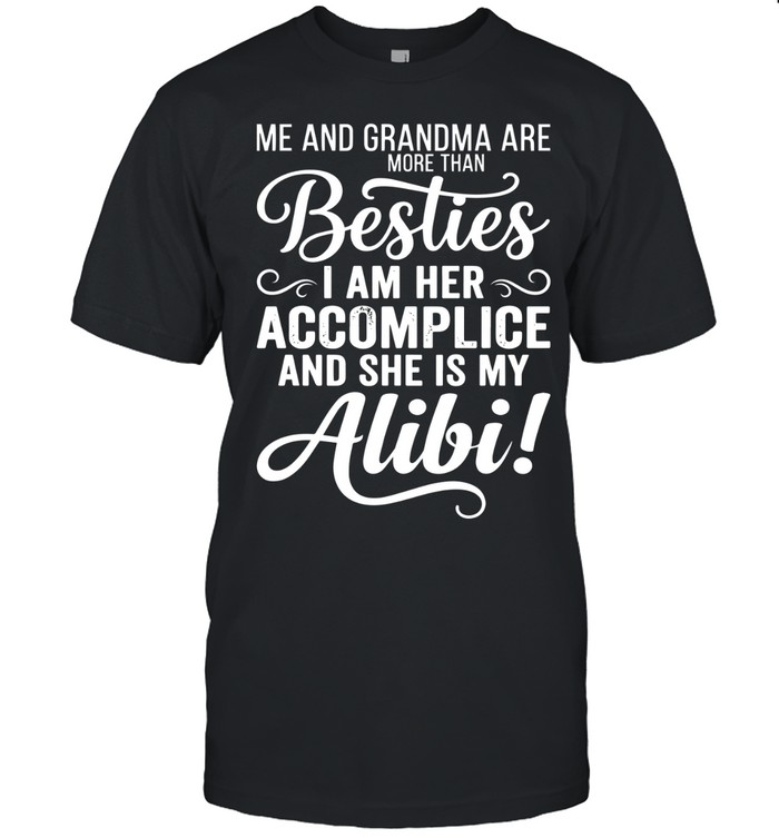 Me and Grandma are more than besties. I am her accomplice and she is my alibi!