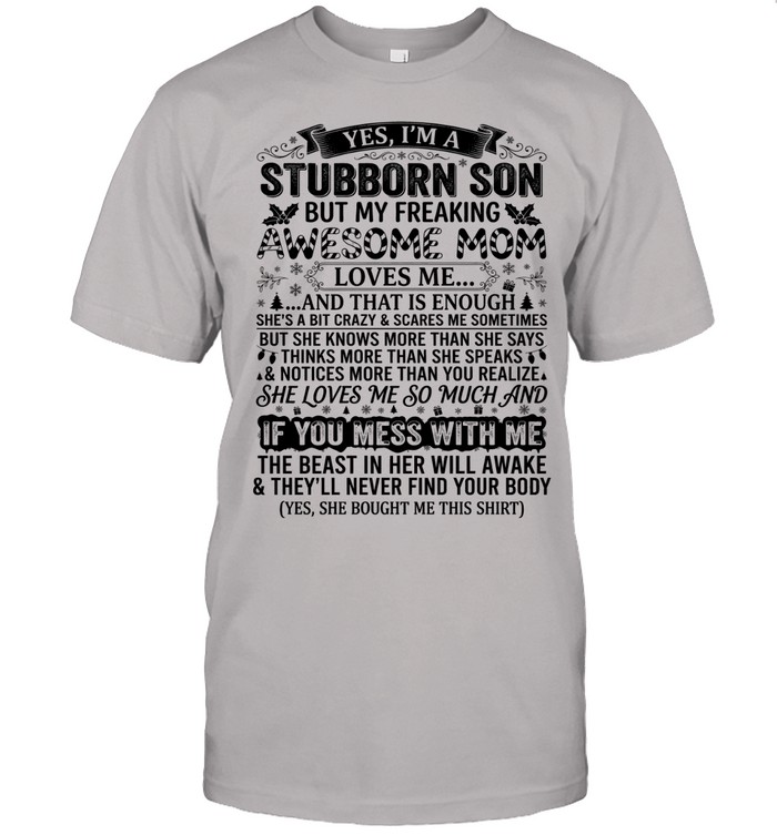 Yes, I’m a stubborn son but my freaking awesome mom loves me… …and that is enough. She’s a bit crazy & scares me sometimes.