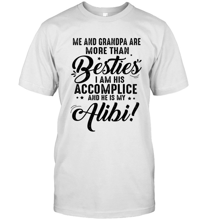 Me and Grandpa are more than besties. I am his accomplice and he is my alibi