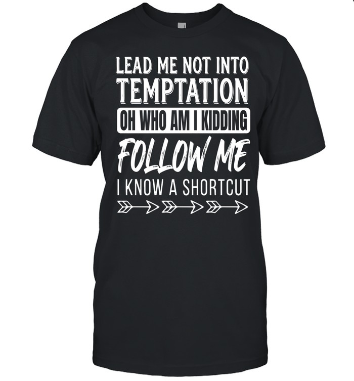 29Lead me not into temptation. Oh, who am I kidding? Follow me. I know a shortcut.